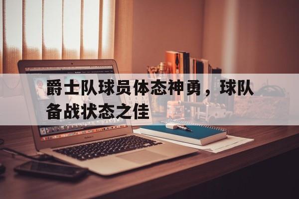 爵士队球员体态神勇，球队备战状态之佳