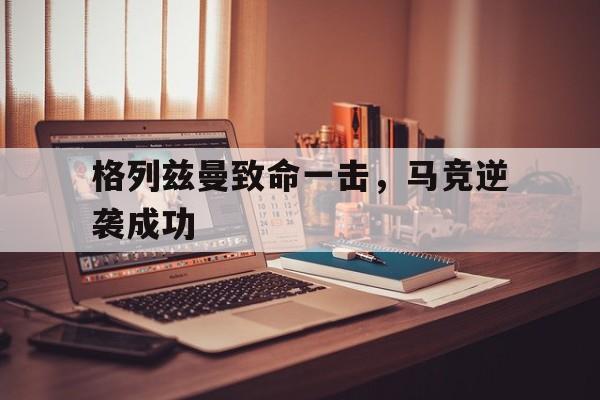 格列兹曼致命一击，马竞逆袭成功
