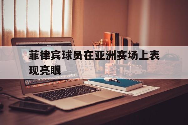 菲律宾球员在亚洲赛场上表现亮眼
